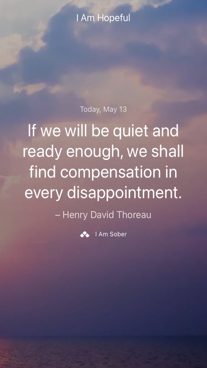 If we will be quiet and ready enough, we shall find compensation in every disappointment. – #HenryDavidThoreau #iamsober