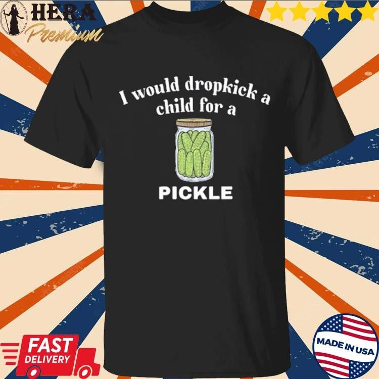 Official Unethicalthreads I Would Dropkick A Child For A Pickle Shirt Buy it: herapremium.com/product/offici…