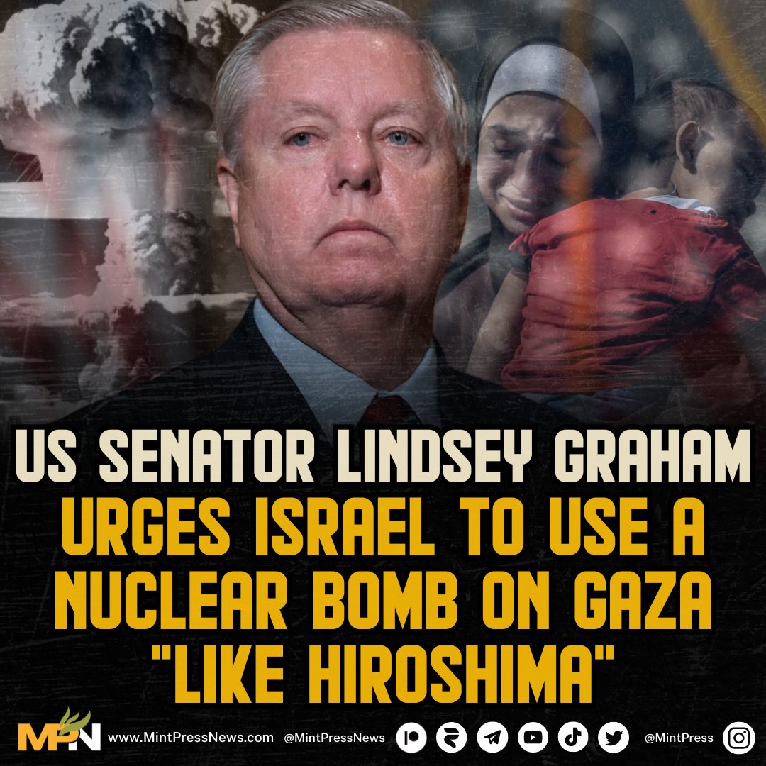 'Hit Gaza with a nuclear bomb to end the war'—US Sen. Lindsey Graham In an interview over the weekend, the senator asserted that the US was right when it wiped out Nagasaki and Hiroshima with nuclear bombs and advocated for the use thereof against the population of Gaza.
