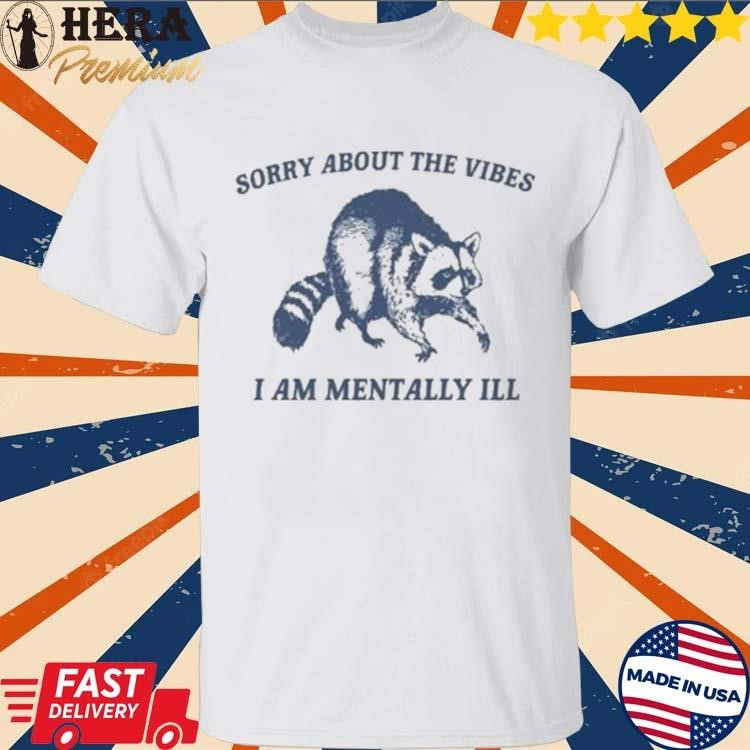 Official Raccoon Sorry About The Vibes I Am Mentally Ill Shirt Buy it: herapremium.com/product/offici…