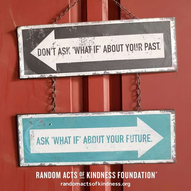 Don't ask 'what if' about your past. Ask 'what if' about your future. -Brooke #DailyDoseOfKindness