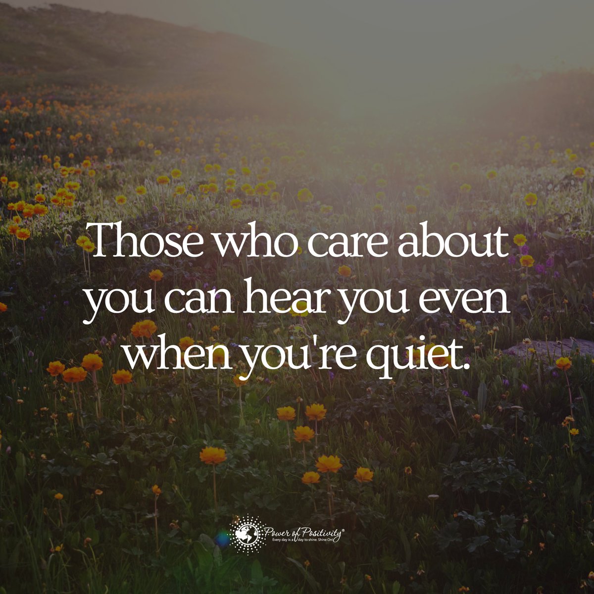 Those who care about you can hear you even when you're quiet.