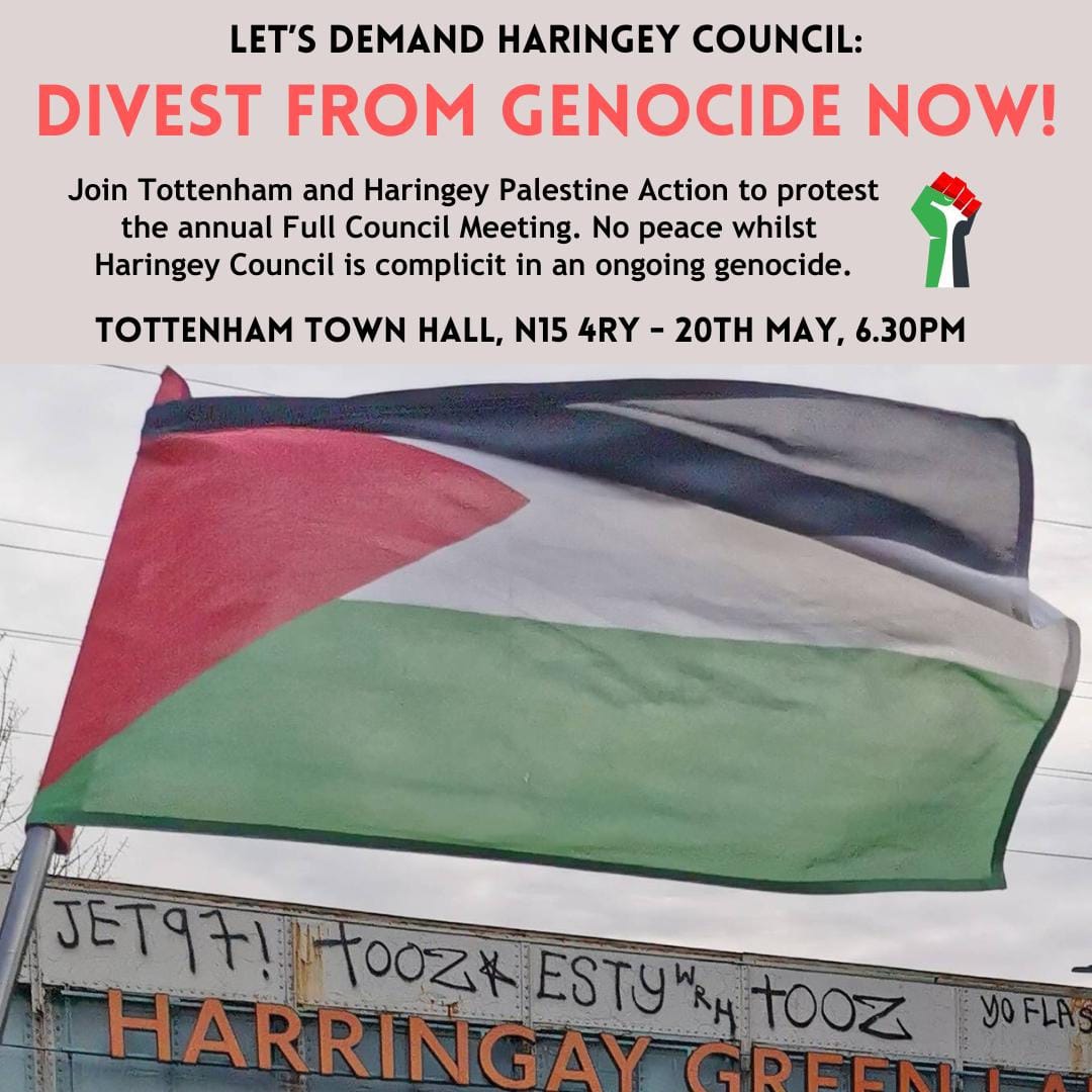 LET'S DEMAND HARINGEY COUNCIL DIVEST FROM GENOCIDE NOW! @haringeycouncil keeps ignoring our demands to divest from genocide.

Join Tottenham and Haringey Palestine Action to protest the annual Full Council Meeting! No peace while the Haringey Council is complicit in genocide!