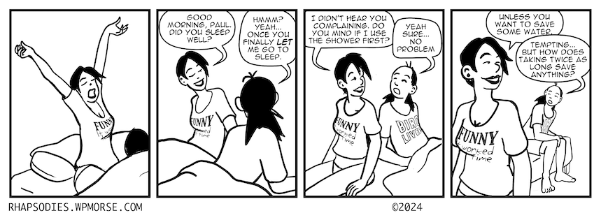 In today's Rhapsodies, Paul and Nancy talk about who will be the first in the shower.
rhapsodies.wpmorse.com
#Rhapsodies
#comics
#comicstrip
#dailycomic
#Relationships
#morning
#wakingup
#agenda
#scheduling
#seattlecartoonist
