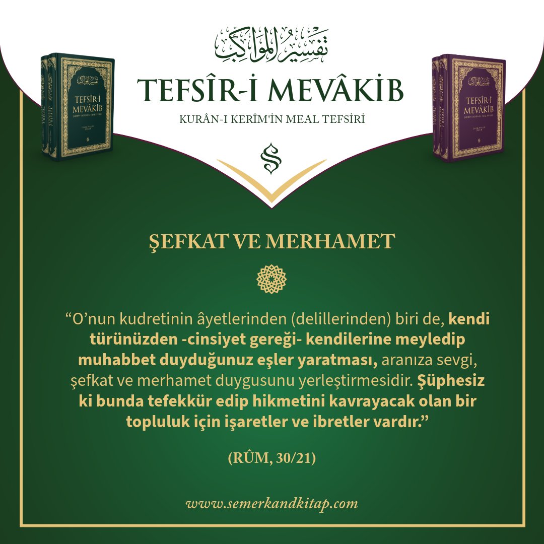 ŞEFKAT VE MERHAMET “O’nun kudretinin âyetlerinden (delillerinden) biri de, kendi türünüzden -cinsiyet gereği- kendilerine meyledip muhabbet duyduğunuz eşler yaratması, aranıza sevgi, şefkat ve merhamet duygusunu yerleştirmesidir...” (Rûm, 30/21)