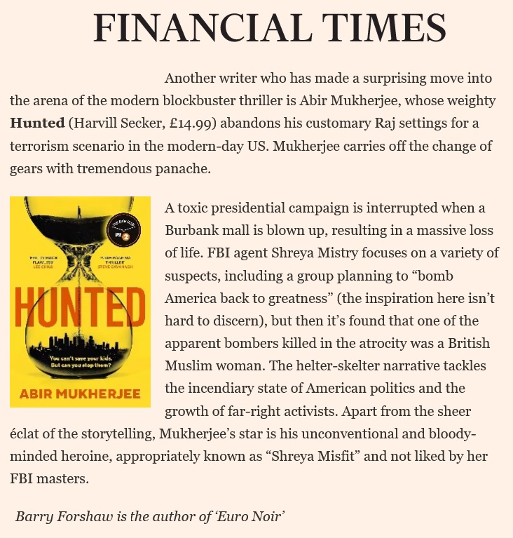 Covering in the FT: Making a surprising move into the blockbuster thriller is Abir Mukherjee, whose Hunted (@HarvillSecker) abandons his customary Raj settings for a terrorism scenario in modern day USA. Mukherjee carries off the change of gears with tremendous panache...'