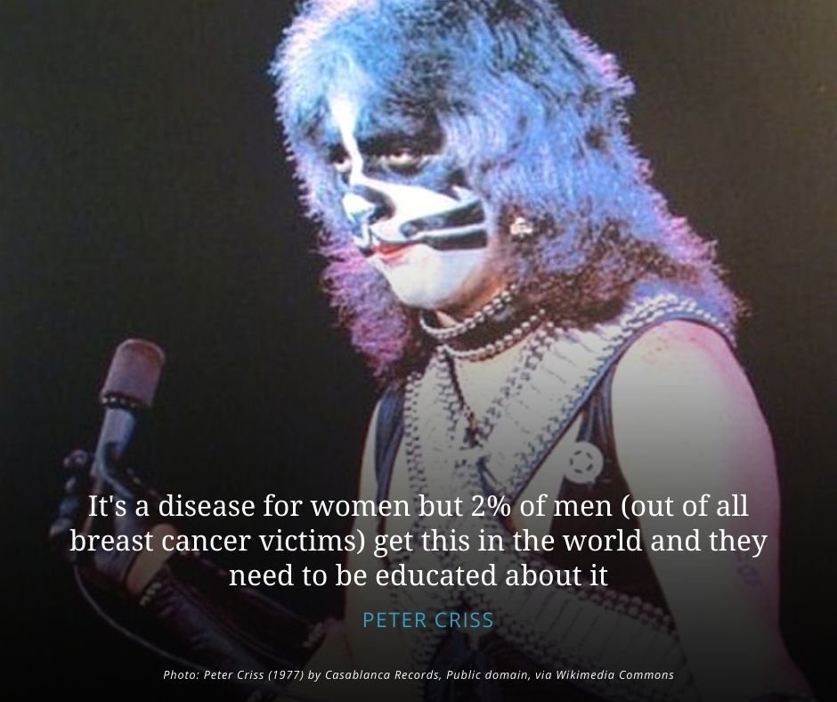 KISS co-founder Peter Criss was diagnosed with male breast cancer in 2008. Since then, he has raised awareness, fought stigma, and promoted early detection and treatment.