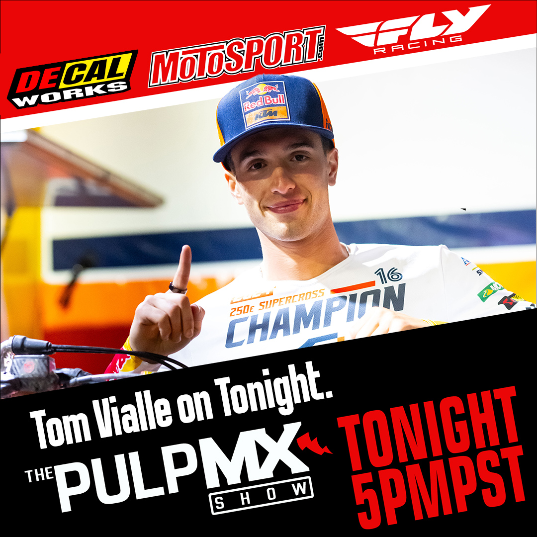 250 SX East Champ Tom Vialle is on Pulp MX tonight.

What you’ll want to do is log in to Pulpmxshow.com at 5PM PST/8PM EST and we’ll be streaming live and hosting a chat room. You can call any time during the show to talk to the guest or the hosts at 702-586-PULP (7857).