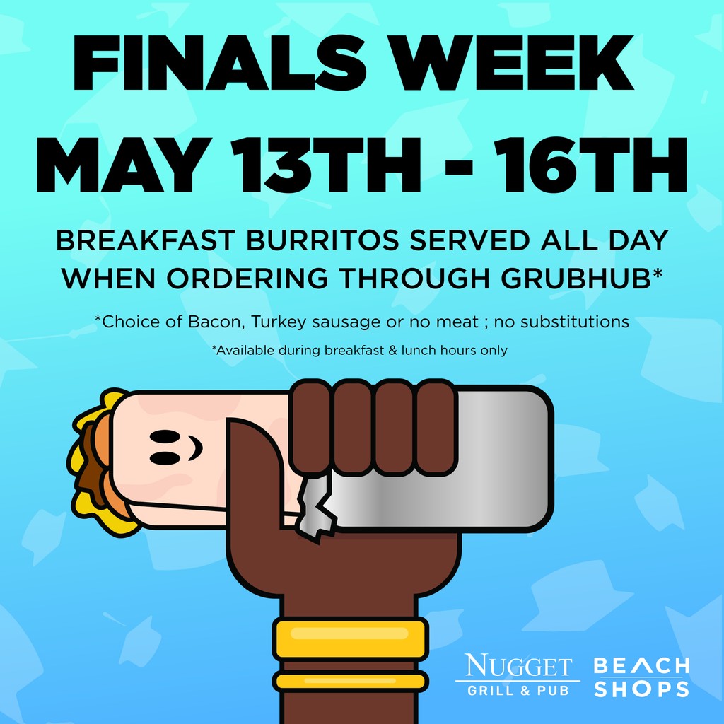 For a limited time, you can! From May 13th – 16th, you can enjoy a breakfast burrito all day when you order through the GrubHub app. Whether you need brain food before your final or a celebratory (or sorrowful) burrito after a final, Nugget can make your day.