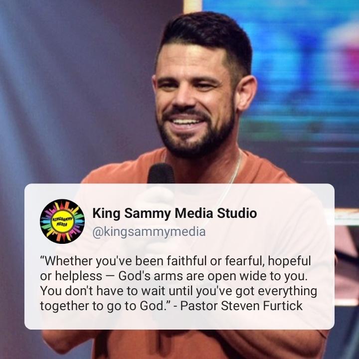 “Whether you've been faithful or fearful, hopeful or helpless — God's arms are open wide to you. You don't have to wait until you've got everything together to go to God.” - Pastor Steven Furtick

#stevenfurtick #kingsammymedia #kingsammyquotes