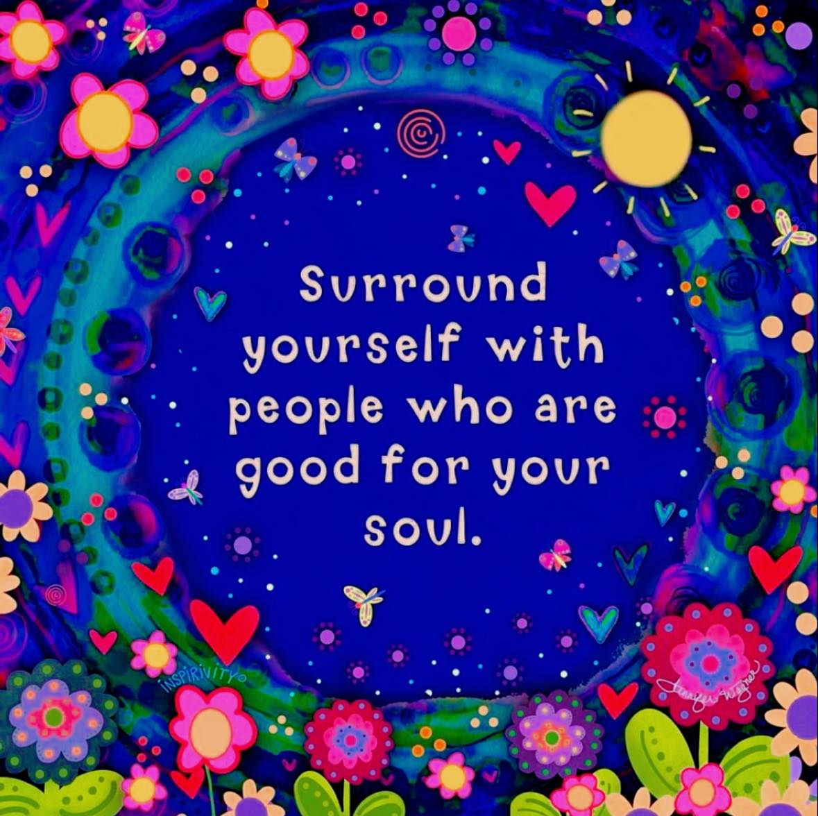 Surround yourself with people who are good for your soul