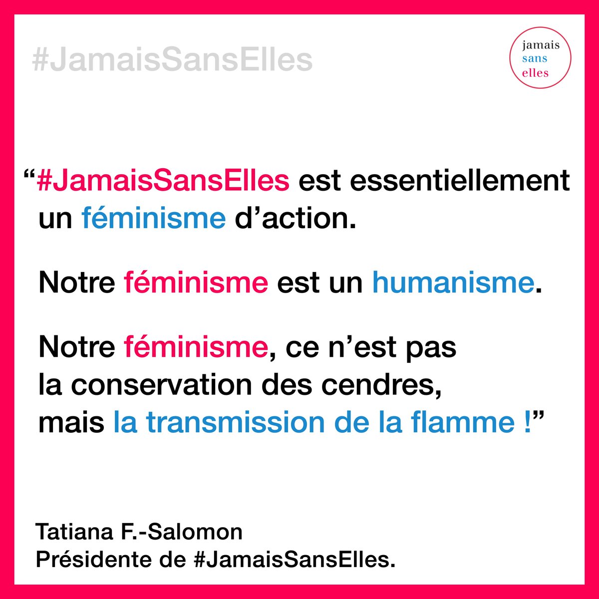 JamaisSansElles's tweet photo. #JamaisSansElles est essentiellement un féminisme d’action.
Notre féminisme est un humanisme !
Notre féminisme, ce n’est pas la conservation des cendres, mais la transmission de la flamme ! @tfsalomon