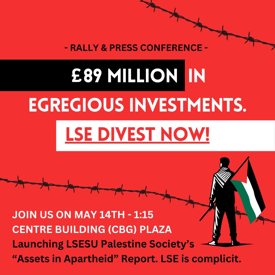 🚨 Tomorrow!! Press conference and rally - LSE DIVEST NOW! 🇵🇸

📍 13:15, Tues 14 May, at the Centre Building (CBG) Plaza. 

LSESU Palestine Society members will launch the recently completed Divestment report, Assets in Apartheid.