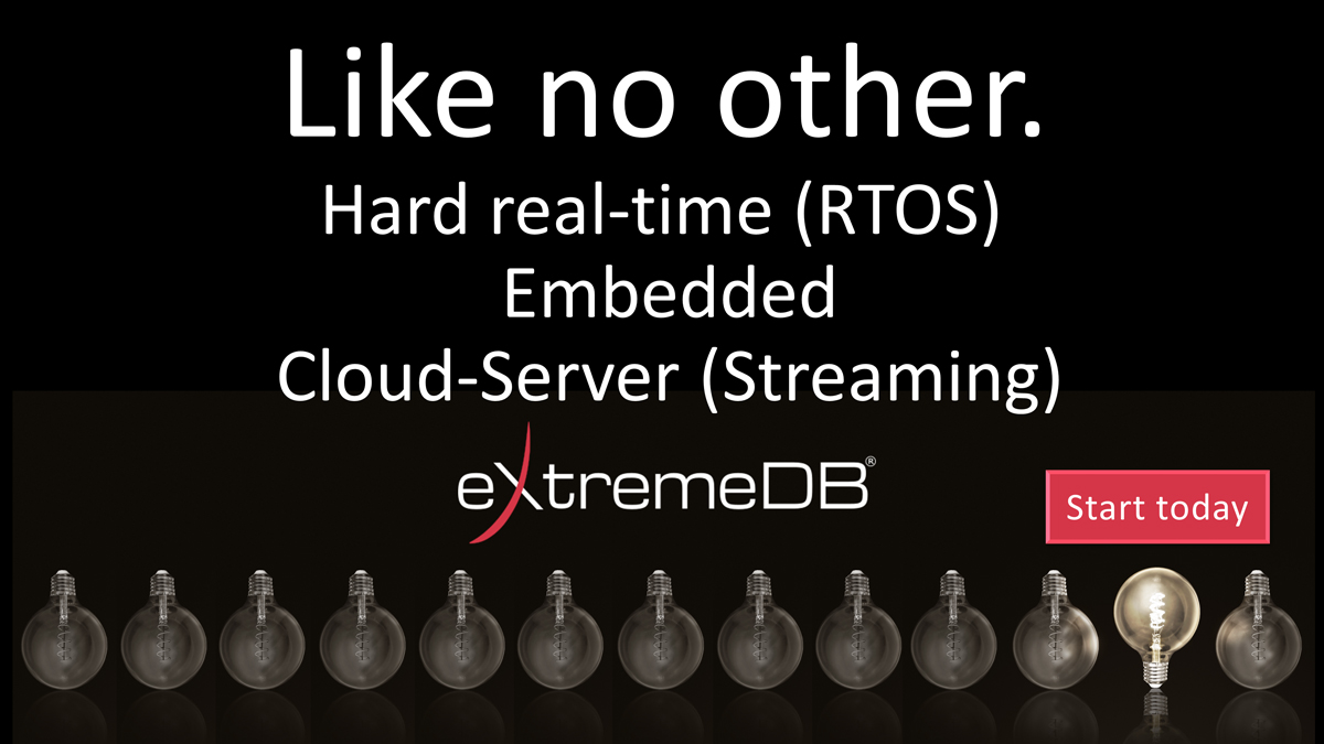 #eXtremeDB, the only DBMS that can support
    - hard real-time systems
    - Edge-to-cloud deployment
    - True time-series data layout (not just an API, a nod and a wink)

Learn more at mcobject.com

#RTOS #iotsolutions #realtimedata #embeddedsystems #timeseries
