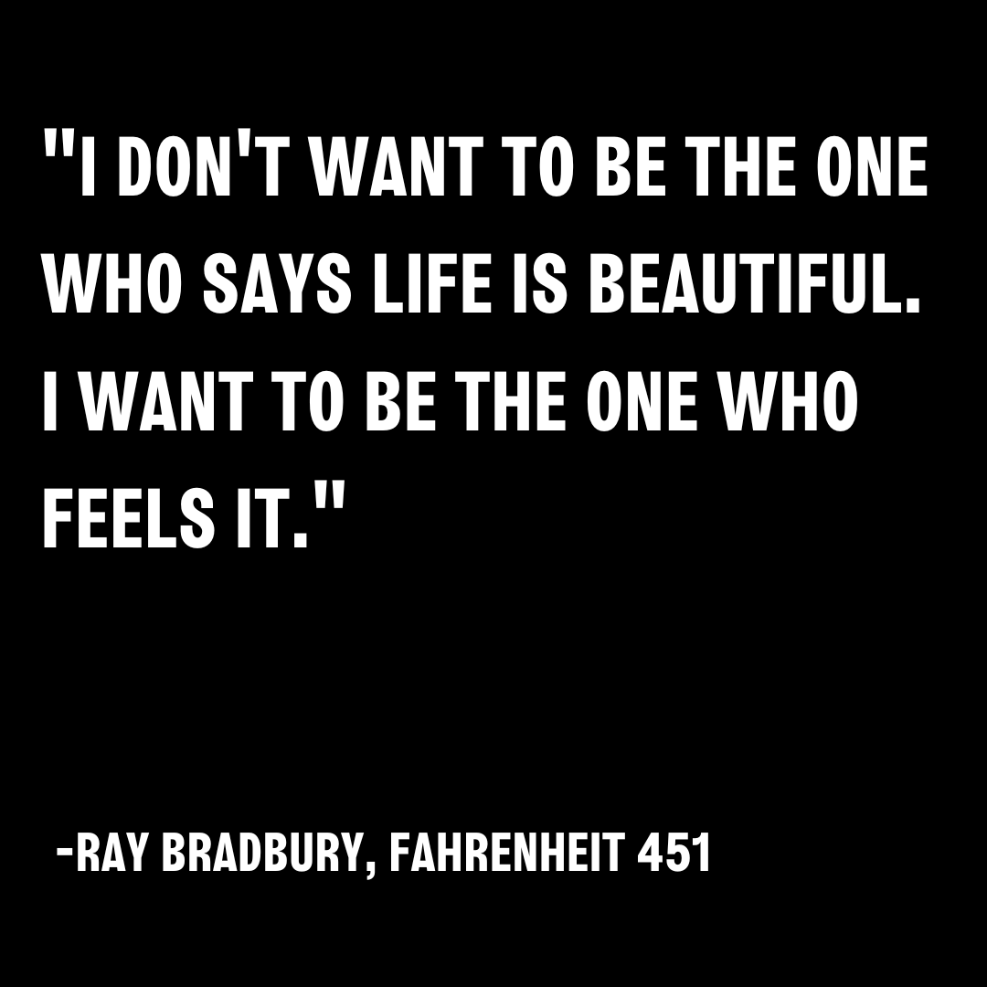 'I don't want to be the one who says life is beautiful. I want to be the one who feels it.' - Ray Bradbury, Fahrenheit 451 . . . #RayBradbury #QOTD #Fahrenheit451 #MontagQuotes