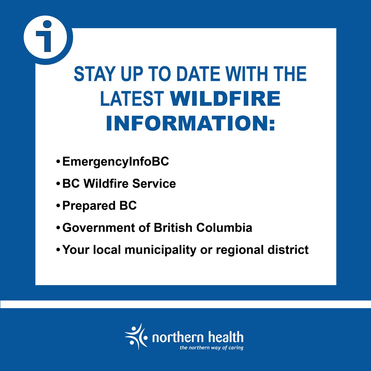 Stay up to date with the latest wildfire information - Visit your local government or regional district website. - @EmergencyInfoBC has up-to-date info on wildfire activity in the province. emergencyinfobc.gov.bc.ca