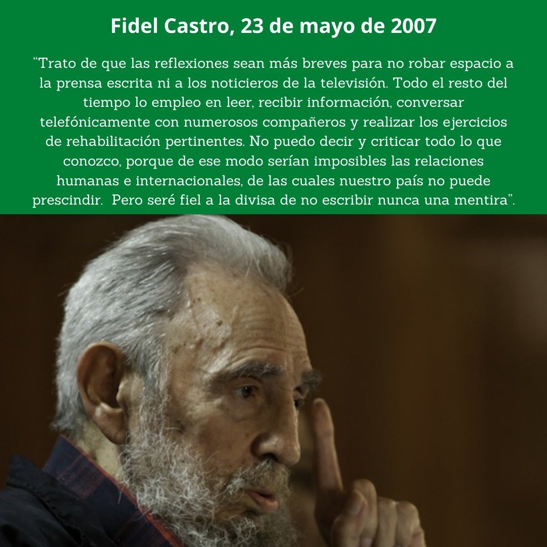 📷 #FidelCastro “No puedo decir y criticar todo lo que conozco, porque de ese modo serían imposibles las relaciones humanas e internacionales, de las cuales nuestro país no puede prescindir. Pero seré fiel a la divisa de no escribir nunca una mentira”. 📷 23 de mayo de 2007