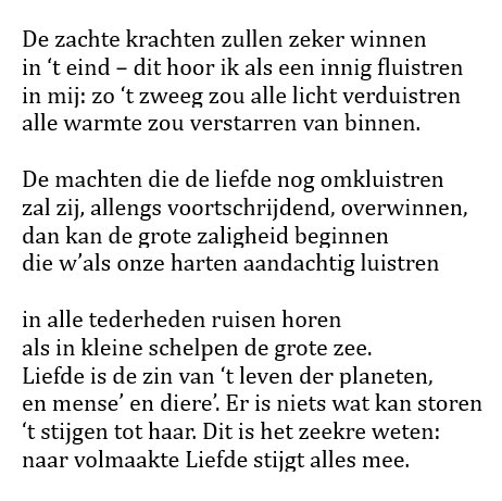 ‘Zeg, die zachte krachten, die zeker zouden overwinnen in het eind.

Niet om het een of ander, dit of dat, en wat niet al meer, maar komt er nog wat van?’ 

- Rob van Essen op 13/5/24 (vrij naar Henriëtte Roland Holst 👇)