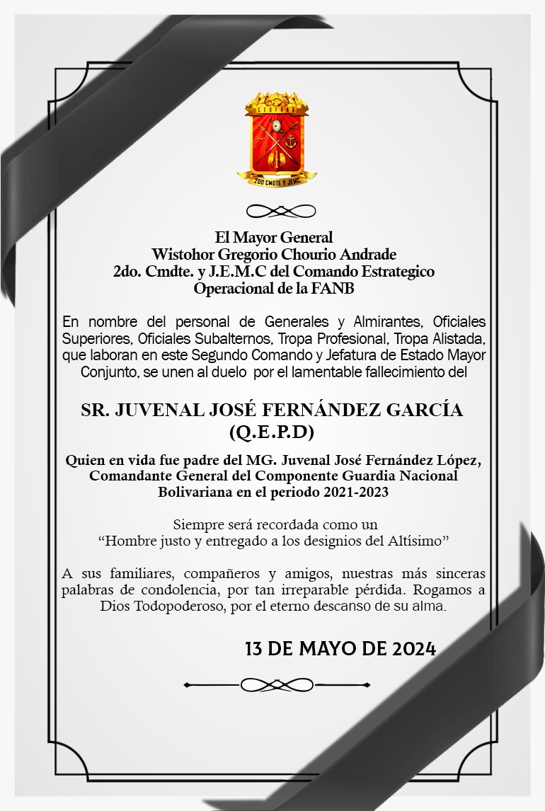 El Segundo Comando y Jefatura de Estado Mayor del CEOFANB, se une al duelo por el sensible fallecimiento del Sr Juvenal J. Fernández García, padre del MG. Juvenal José Fernández López, Comandante General del componente Guardia Nacional Bolivariana durante el periodo 2021-2023.