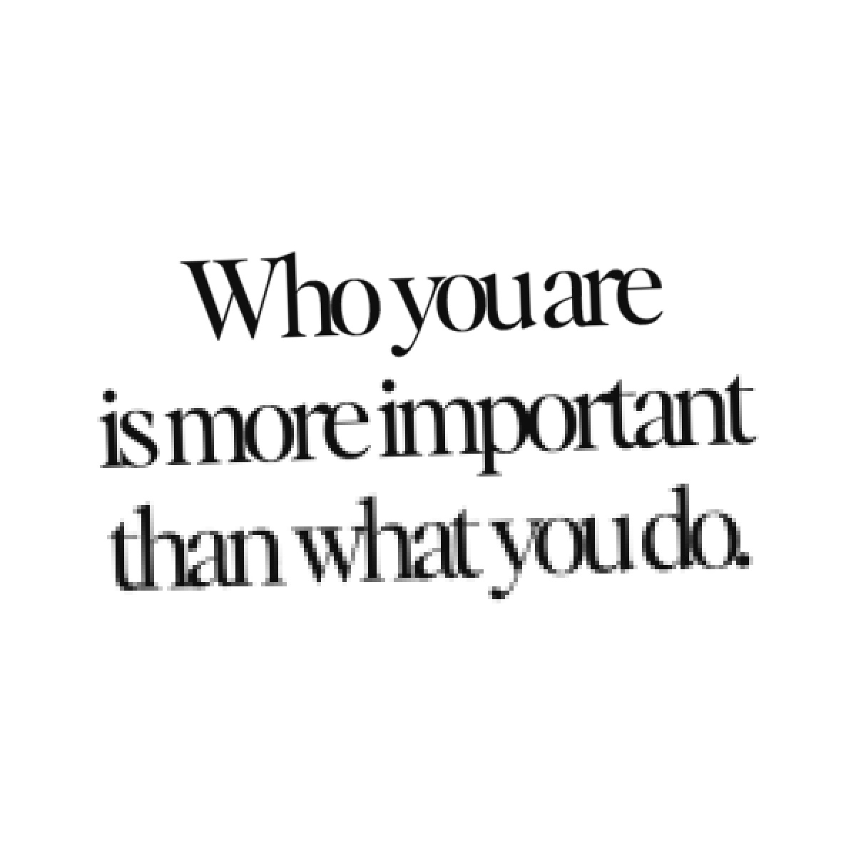 God loves you for who you are, not for what you do.