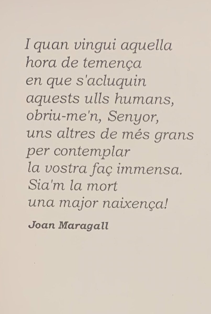 vgarrog's tweet photo. I quan vingui aquella
hora de temença 
en que s'acluquin 
aquests ulls humans, 
obriu-me'n, Senyor, 
uns altres de més grans 
per contemplar 
la vostra faç immensa.
Sia'm la mort 
una major naixença! https://t.co/wf83YRf9oo