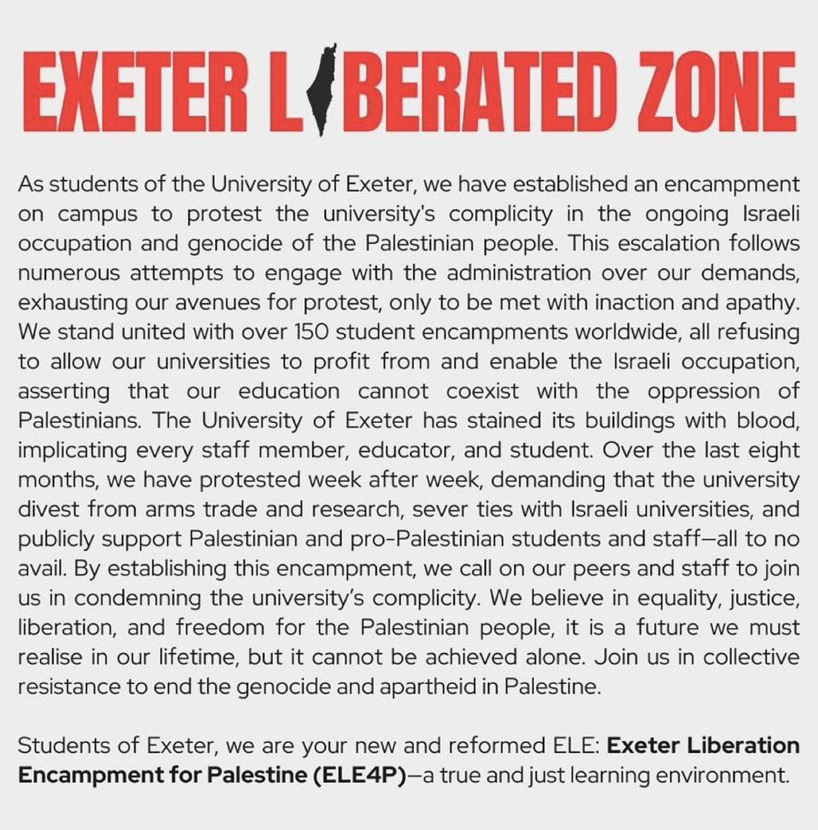 🔥 Exeter is Liberated!!!! 🔥

Exeter Liberated Encampment for Palestine is UP at the University of Exeter streatham campus. 

The University of Exeter is complicit in the genocide oppression of the Palestinian people. We must act now