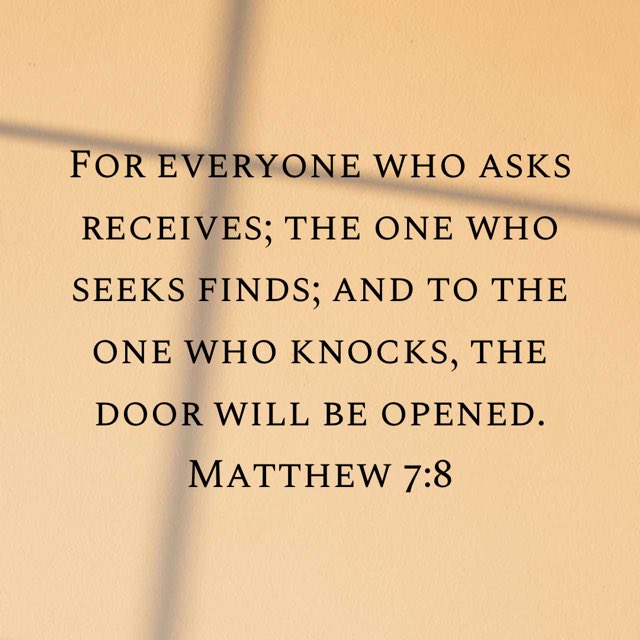 #matthew78 #niv #newtestament #newtestamentverse #foreveryonewhoasksreceivestheonewhoseeksfindsandtotheonewhoknocksthedoorwillbeopened #god #jesus #jesuschrist #jesuscalling #holyspirit #holybible #bibleverse #bibleverseoftheday #gospel #gospelofmatthew #gospelofjesuschrist