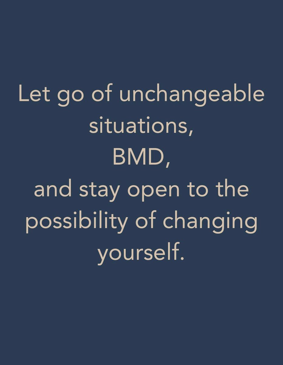 Let go of the unchangeable, and stay open-minded about change. -BMD