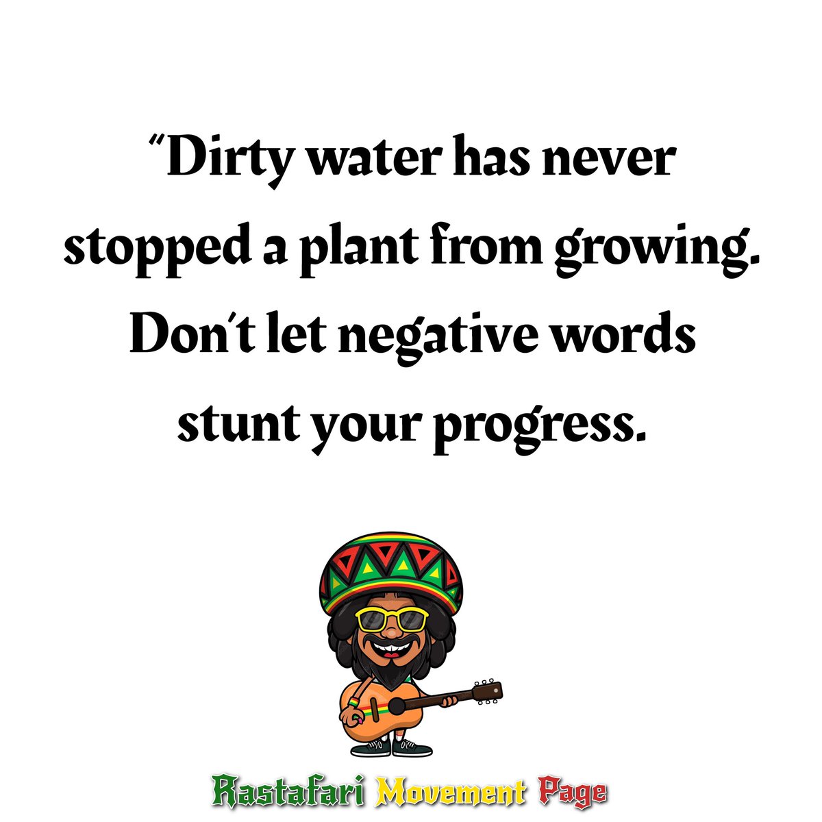 Dirty water has never stopped a plant from growing. Don’t let negative words stunt your progress.