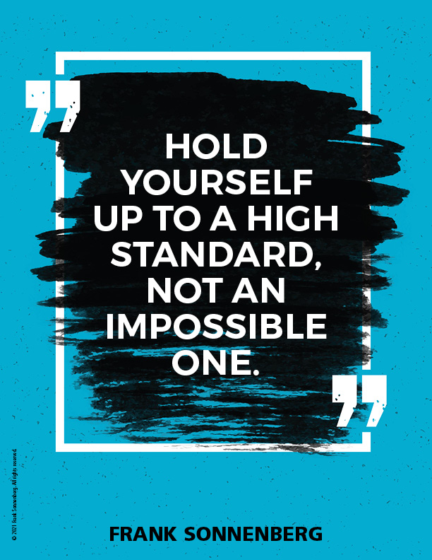 “Hold yourself up to a high standard, not an impossible one.” ~ Frank Sonnenberg ➤ bit.ly/2ZeMrzm #Perfectionist #Expectations