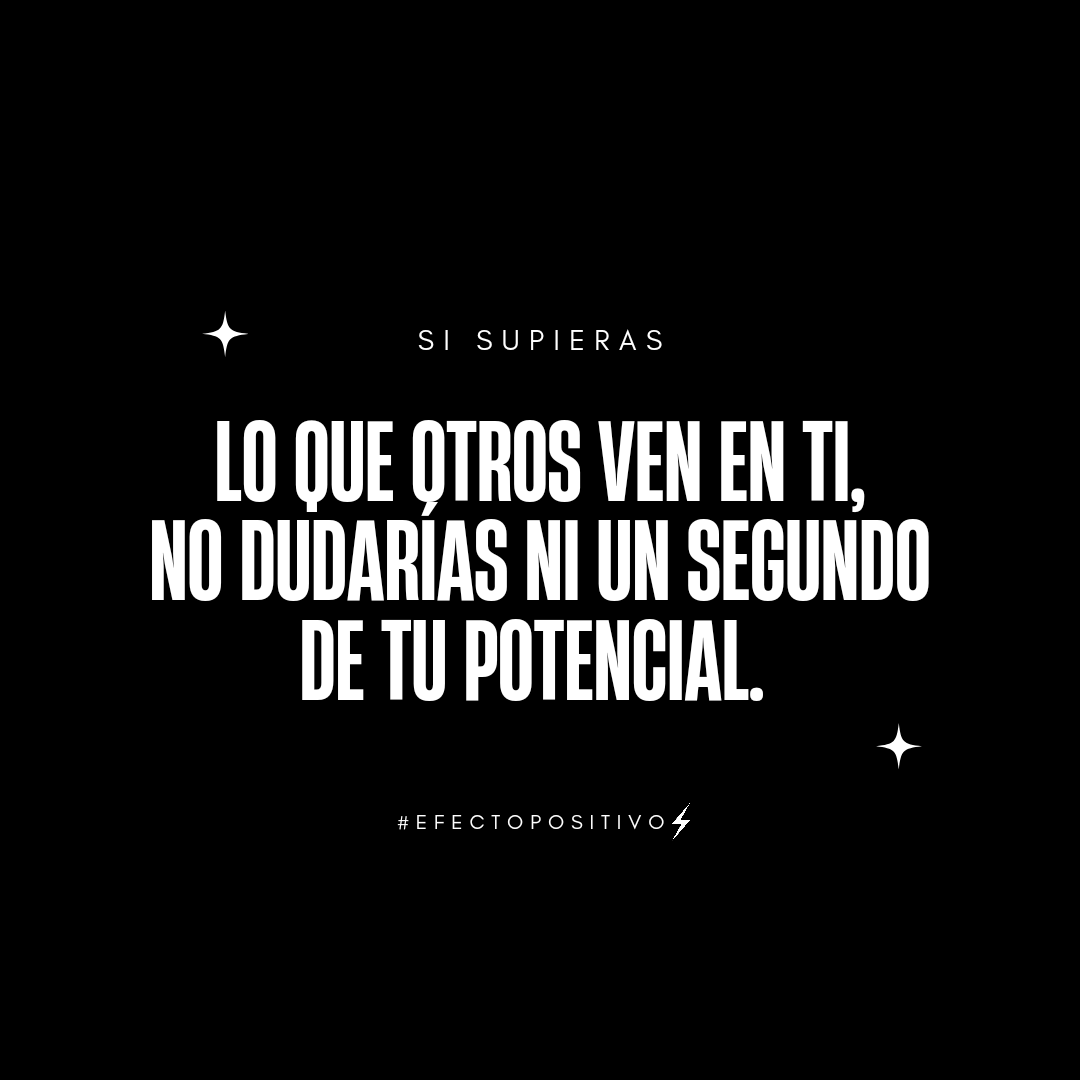 Si supieras lo que otros ven en ti, no dudarías ni un segundo de tu potencial. #EfectoPositivo