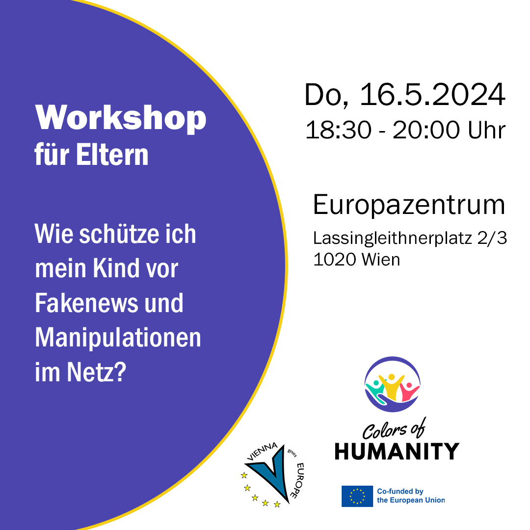 Workshop für Eltern - Wie schütze ich mein Kind vor Fakenews und Manipulationen im Netz? Do, 16.5.2024 18:30 Uhr - 20;00 Uhr Europazentrum Wien - Lassingleithnerplatz 2/3, 1020 Wien Anmeldung: office@viego.eu Teilnahme KOSTENLOS Der Workshop ist Teil des EU-kofinanzierten