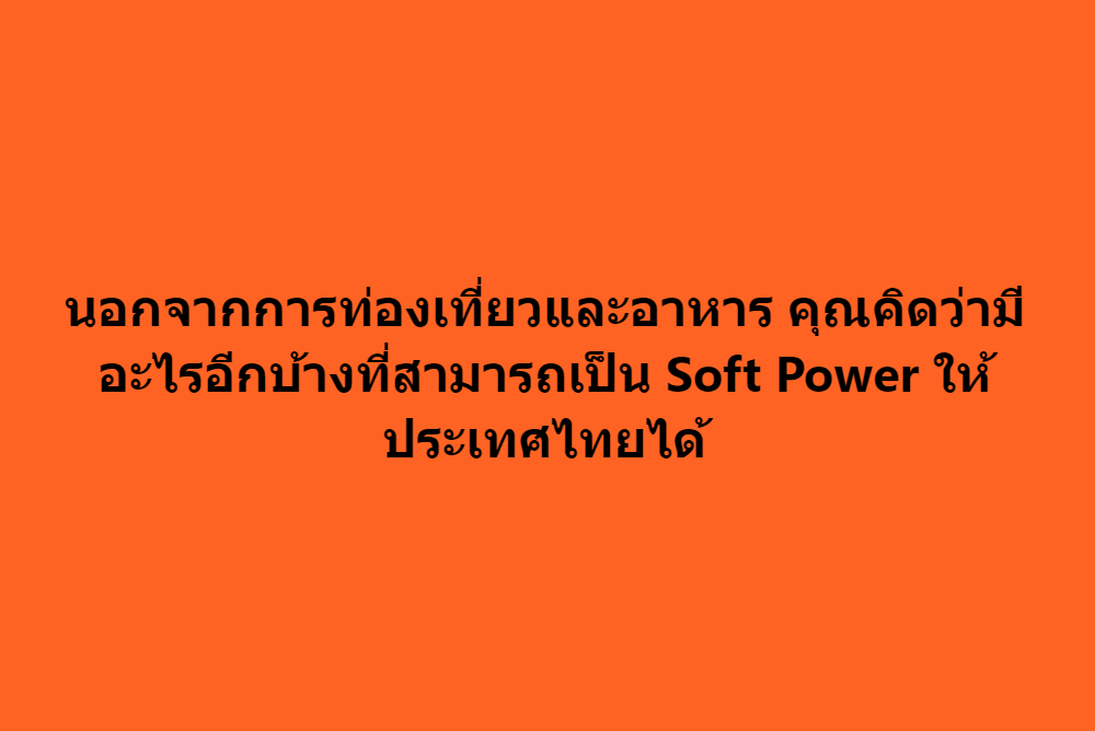 นอกจากการท่องเที่ยวและอาหาร คุณคิดว่ามีอะไรอีกบ้างที่สามารถเป็น Soft Power ให้ประเทศไทยได้ 

#Softpower