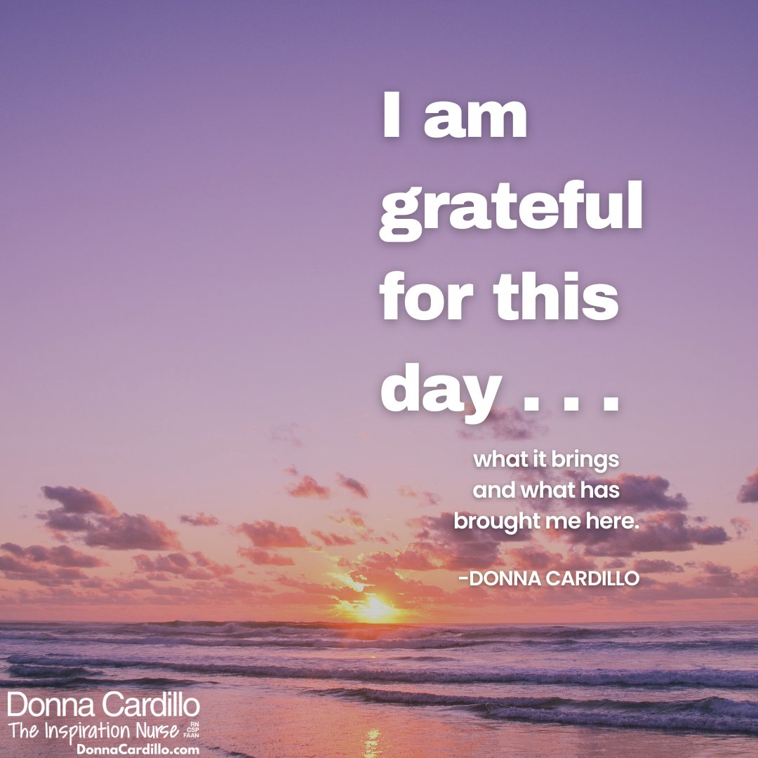 I am grateful for this day . . . what it brings and what has brought me here. -Donna Cardillo #gratitude