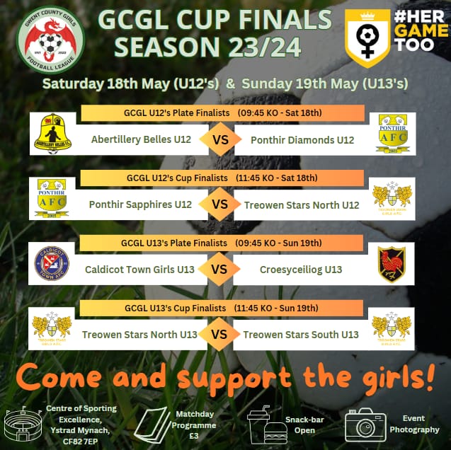 Gwent Count Girls League Cup Finals 2023/2024
U12s Games on Saturday 18th May, 9:45 &amp; 11:45am
U13s Games on Sunday 19th May, 9:45 &amp; 11:45am 
Programs £3 (Cash)
Snack &amp; and refreshments are available for purchase.
Come and support the girls!
#HerGameToo
#GCGLCupFinals
#BeFootball