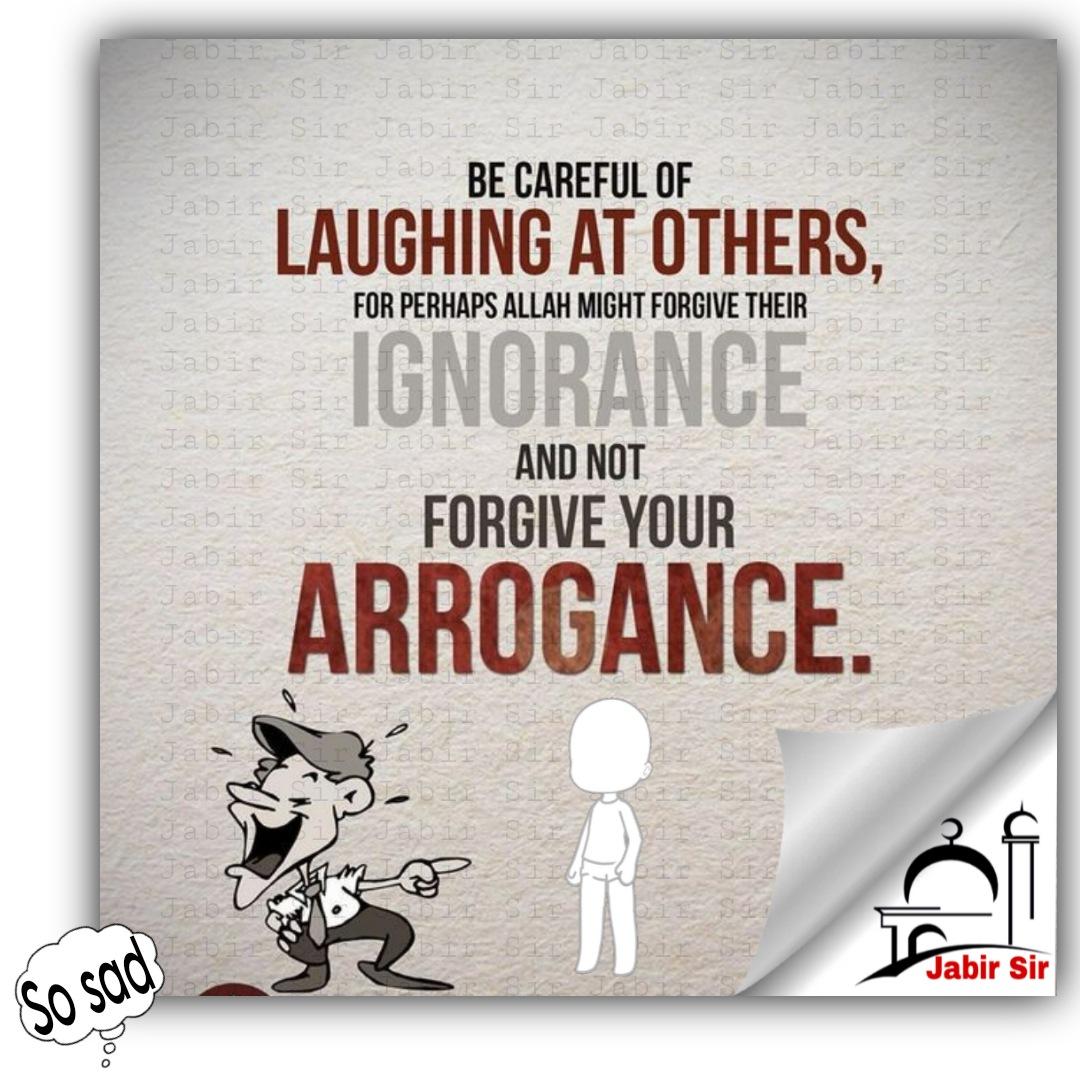Be careful of laughing at others for perhaps Allah might forgive their ignorance and not forgive your arrogance. #lifelessons #jabirsir