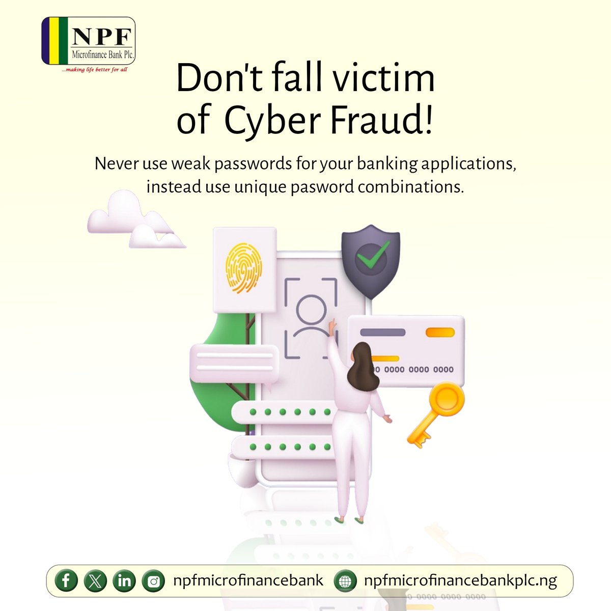 Protect yourself from cyber fraud! Strengthen your defenses by using strong, unique passwords for your banking apps. Stay one step ahead of hackers! 

#NPFMFB #CyberSecurity #StaySafeOnline #cyberthreats