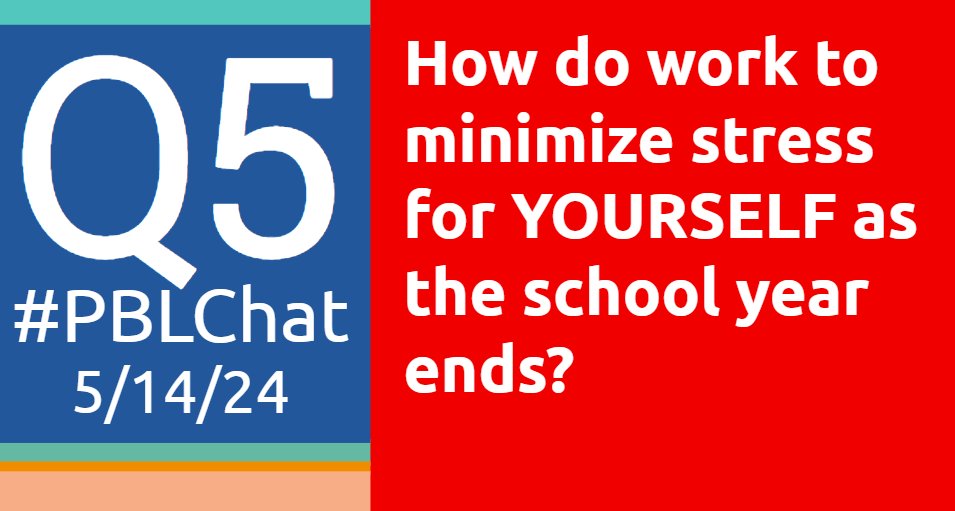 #PBLChat 5/14/24 Q5: How do you work to minimize stress for YOURSELF as the school year ends? #PBL