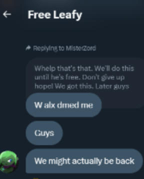 BREAKING: one of elon musk's friends ALX is speaking with LeafyishereHQ in the dms we might be back?