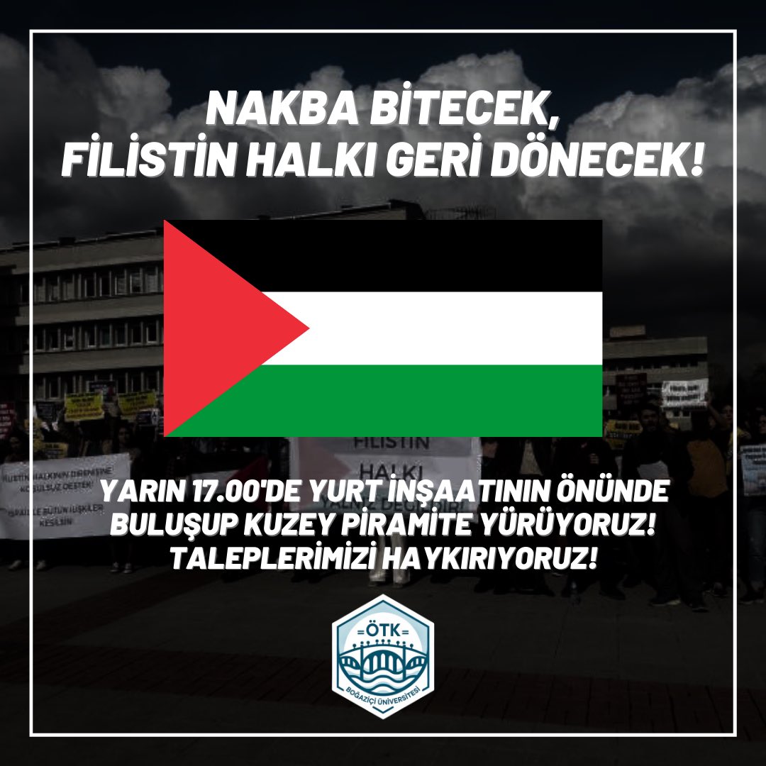 NAKBA BİTECEK, FİLİSTİN HALKI GERİ DÖNECEK Nakba’nın 76. yıldönümünde işgalci İsrail’in katliamlarına karşı herkesi 15 Mayıs Çarşamba günü(yarın) saat 16.00'da foruma, saat 17.00’de Kuzey Kampüs yurt inşaatı önünde buluşarak Kuzey Piramit’e yürümeye çağırıyoruz! Ardından BDS