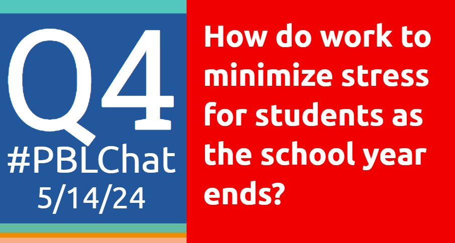 #PBLChat 5/14/24 Q4: How do you work to minimize stress for students as the school year ends? #PBL