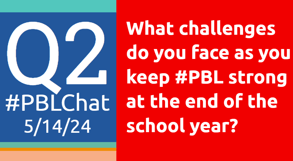 #PBLChat 5/14/24 Q2: What challenges do you face as you keep #PBL strong at the end of the school year?