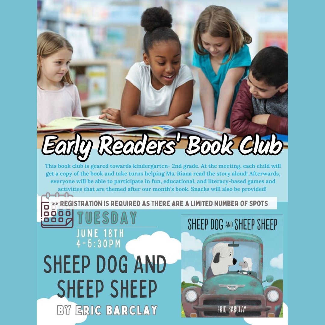 (All ages, intended for Kindergarten-2nd graders)
Tuesday, June 18th from 4 to 5:30 PM
Join us for another Early Readers Book Club with Ms. Riana! 
Registration: bit.ly/3wpQu2F
This month’s book is going to be 'Sheep Dog & Sheep Sheep' by Eric Barclay