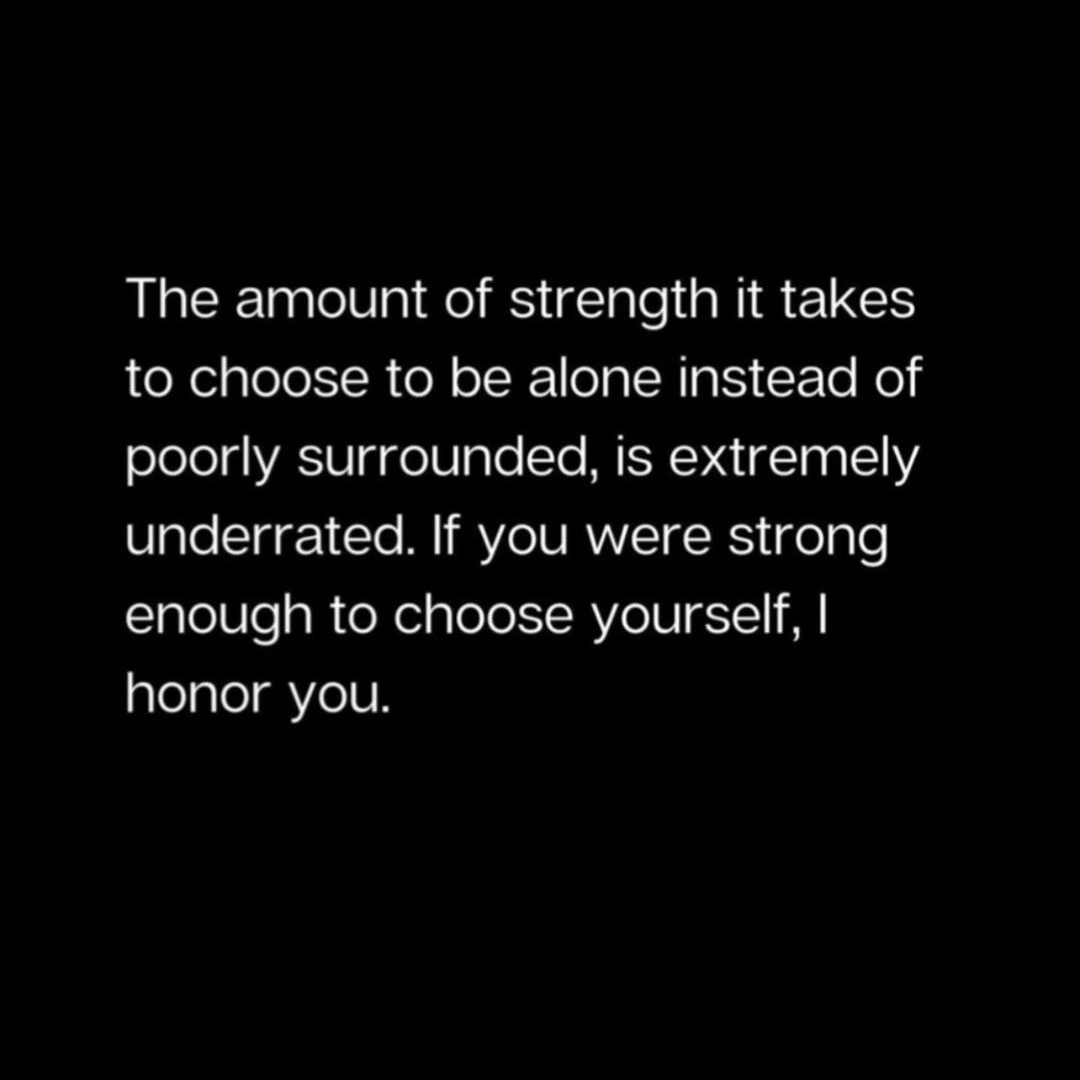 Choosing solitude over toxic company is a sign of strength, not weakness.