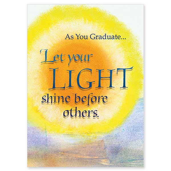 Wish your graduate a bright future with this inspiring card, CB10370, based on Matthew 5:16. Inside: The world needs your brilliant light. Shine on! For more graduation cards, go to printeryhouse.org