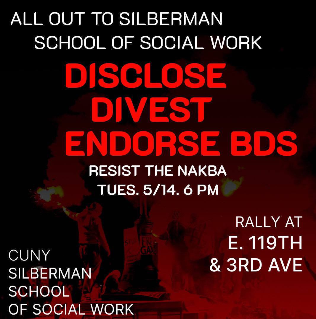 🚨 HAPPENING TODAY🚨 Tuesday. 5/14. 6pm. All out to Silberman School of social work Disclose. Divest. Endorse BDS Resist the Nakba. Rally at E. 119th & 3rd Ave
