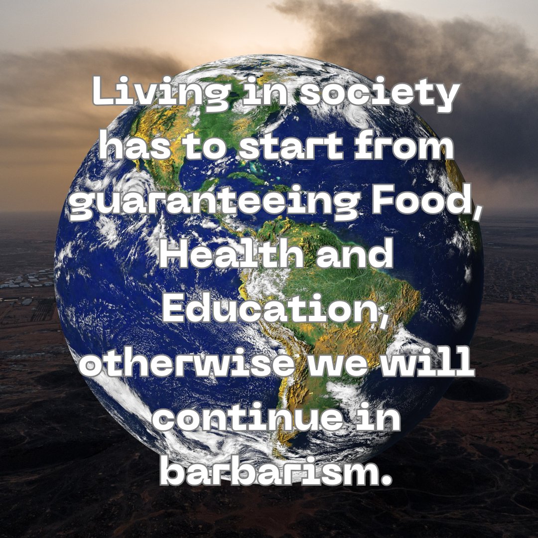 Living in society has to star from guaranteeing Food Health and education , otherwise we will continue in barbarism