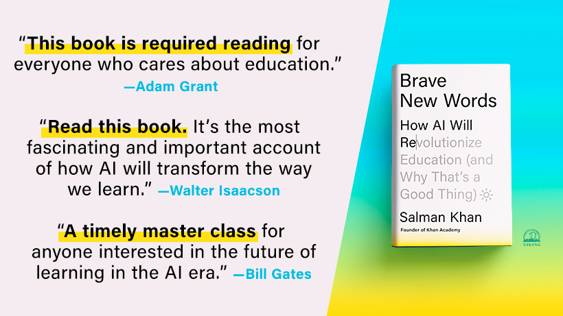 BRAVE NEW WORDS by @salkhanacademy is on sale today! ✨ 'Required reading.' @AdamMGrant ✨ 'Read this book.' @WalterIsaacson ✨ 'A timely masterclass for anyone interested in the future of learning in the AI era.' @BillGates Get your copy now 👉 bit.ly/3xMEtV0