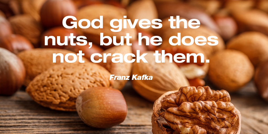 God gives the nuts, but he does not crack them. - Franz Kafka #quote #SuperSoulSunday