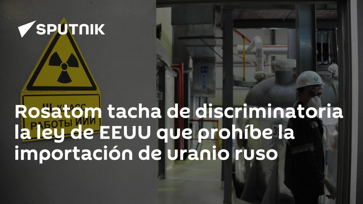 #Rosatom tacha de discriminatoria la ley de #EEUU que prohíbe la importación de #uranio ruso latamnews.lat/20240514/rosat…